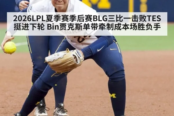 2026LPL夏季赛季后赛BLG三比一击败TES挺进下轮 Bin贾克斯单带牵制成本场胜负手