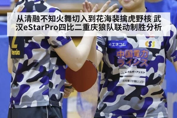 从清融不知火舞切入到花海裴擒虎野核 武汉eStarPro四比二重庆狼队联动制胜分析